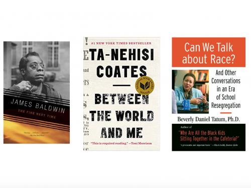 “The Fire Next Time” by James Baldwin, “Between the World and Me” by Ta-Nehisi Coates, and “Can We Talk about Race?” by Beverly Daniel Tatum