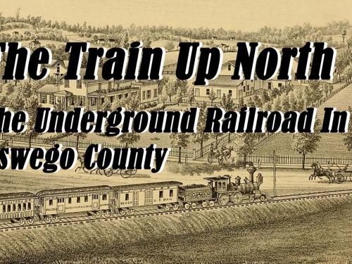 The Train Up North: The Underground Railroad in Oswego County